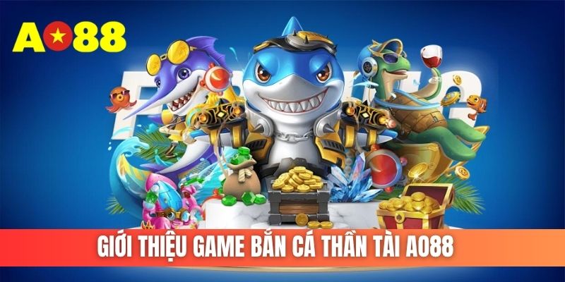 giới thiệu game bắn cá thần tài AO88